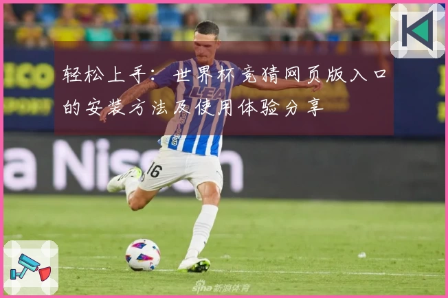 轻松上手：世界杯竞猜网页版入口的安装方法及使用体验分享
